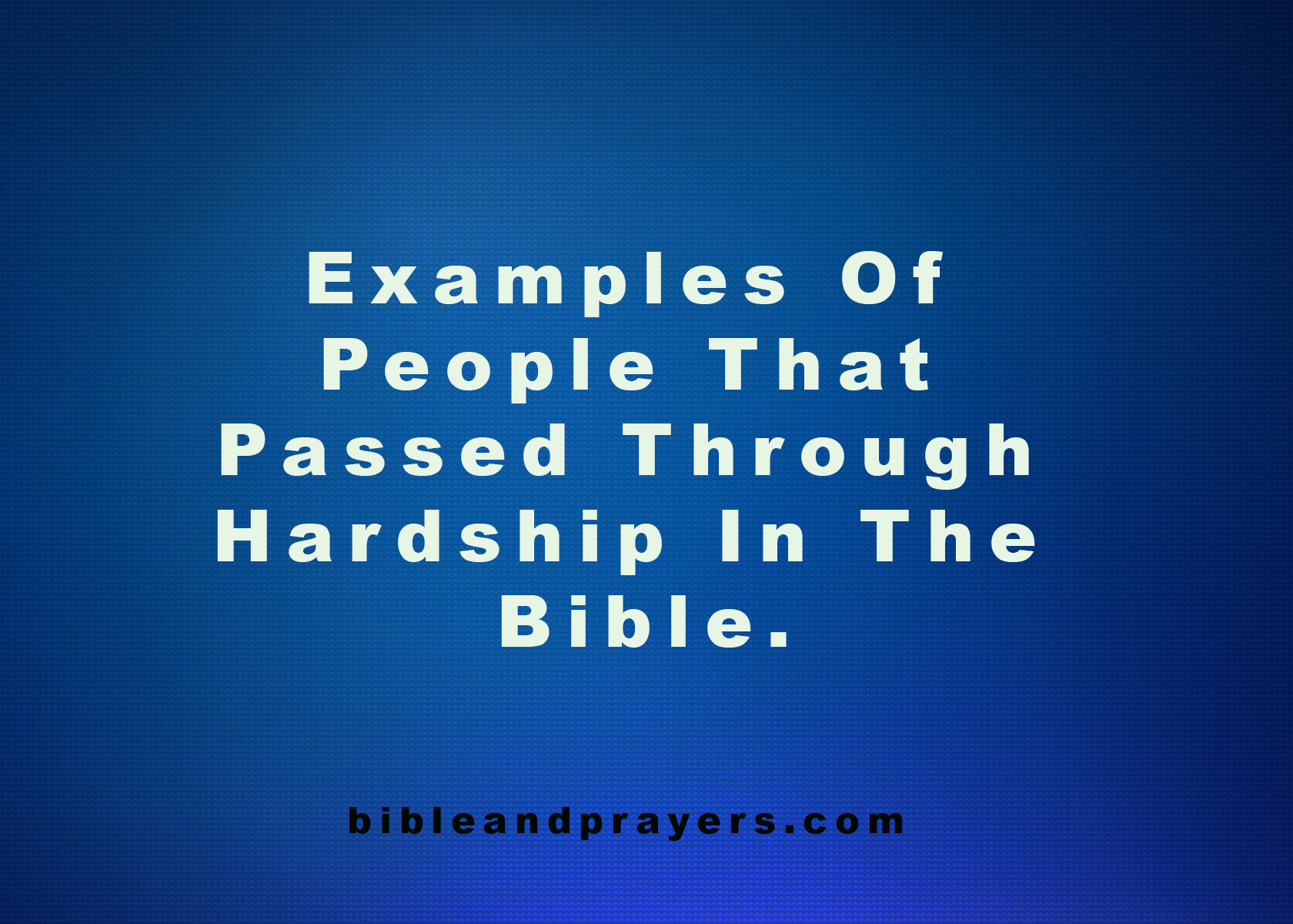 Examples Of People That Passed Through Hardship In The Bible.