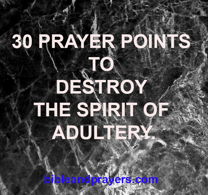 30 Prayer Points To Destroy The Spirit Of Adultery.