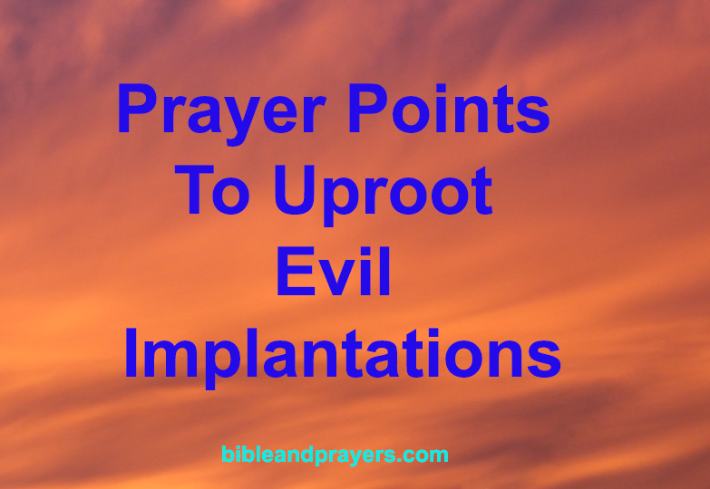 Prayer Points To Uproot Evil Implantations