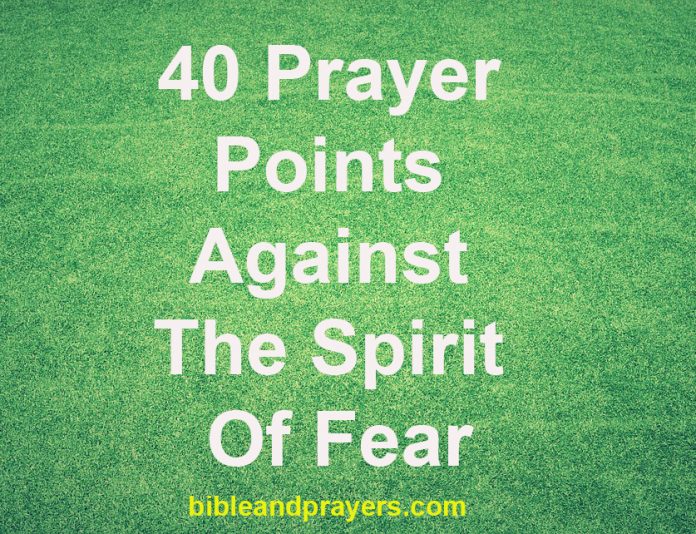 40 Prayer Points Against The Spirit Of Fear