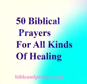 50 Biblical Prayers For All Kinds Of Healing -bibleandprayers.com