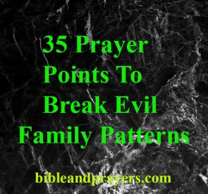 35 Prayer Points To Break Evil Family Patterns -Bibleandprayers.com