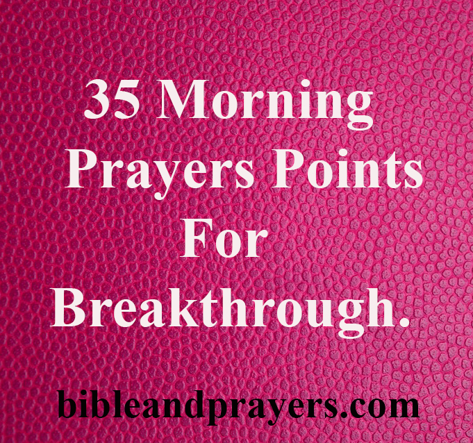 35 Morning Prayers Points For Breakthrough.