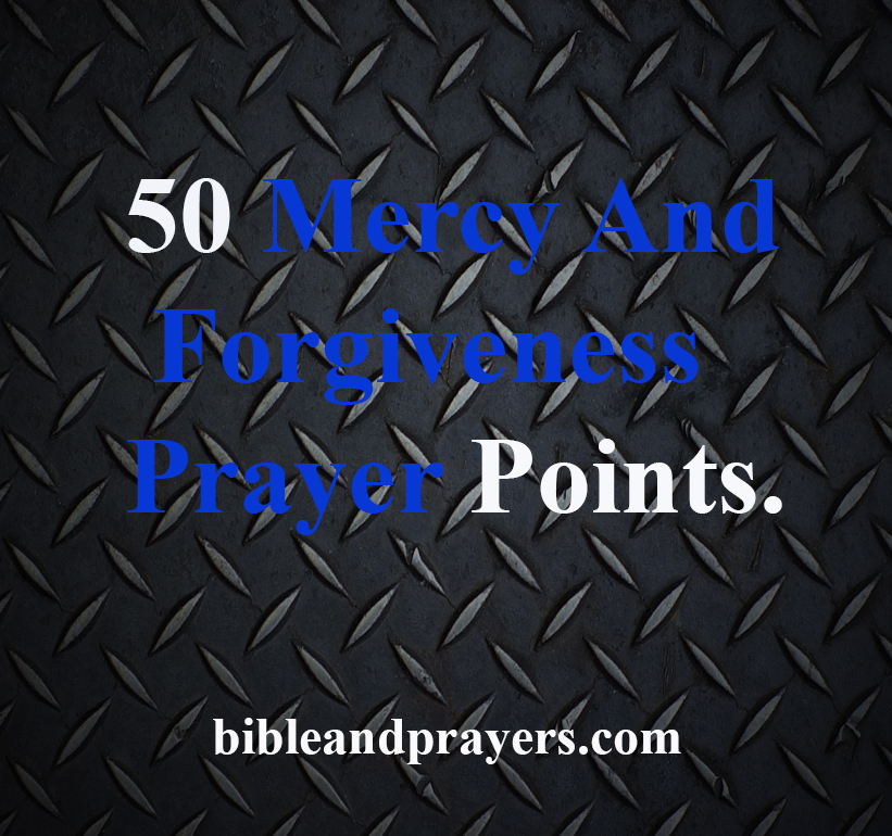 50 Mercy And Forgiveness Prayer Points.