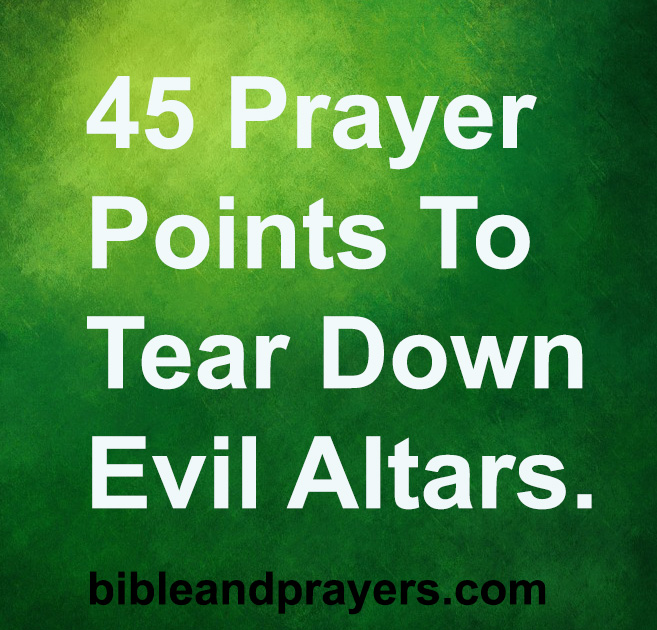 45 Prayer Points To Tear Down Evil Altars.