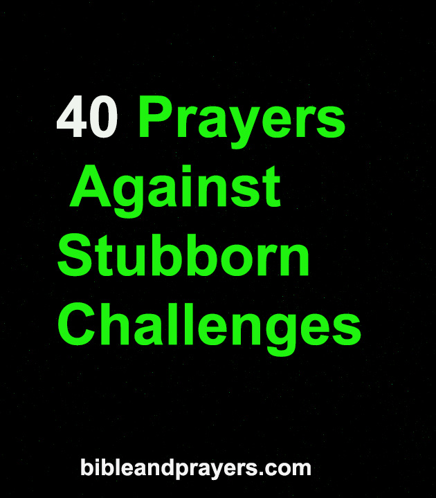 40 Prayers Against Stubborn Challenges