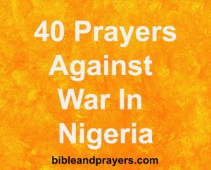 40 Prayers Against War In Nigeria -Bibleandprayers.com