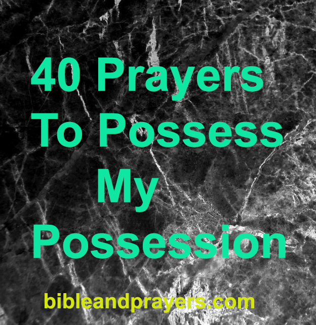 40 Prayers To Possess My Possession
