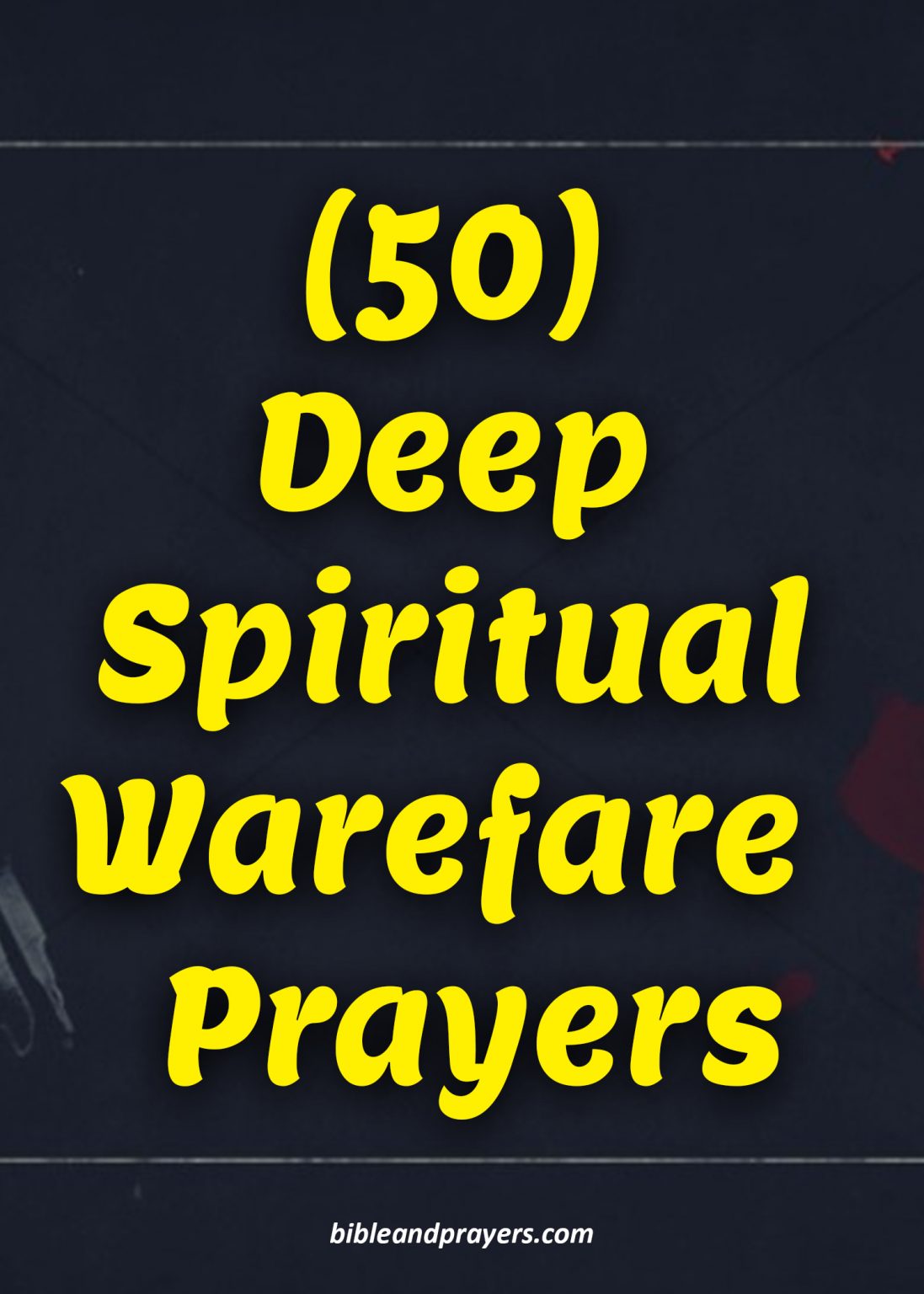 50 Deep Spiritual Warfare Prayers -Bibleandprayers.com