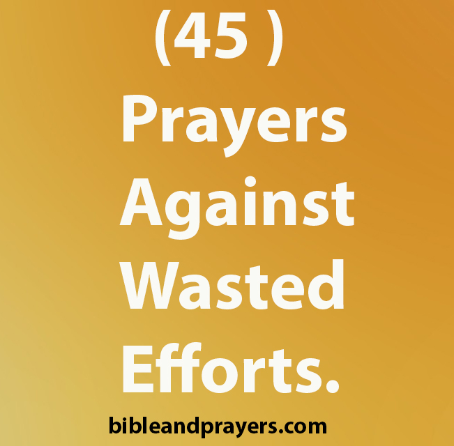 45 Prayers Against Wasted Efforts.