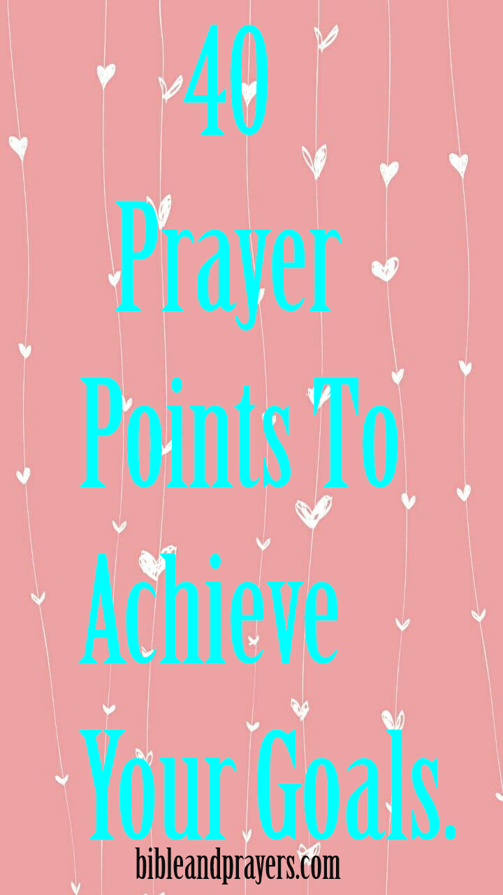 40 Prayer Points To Achieve Your Goals.