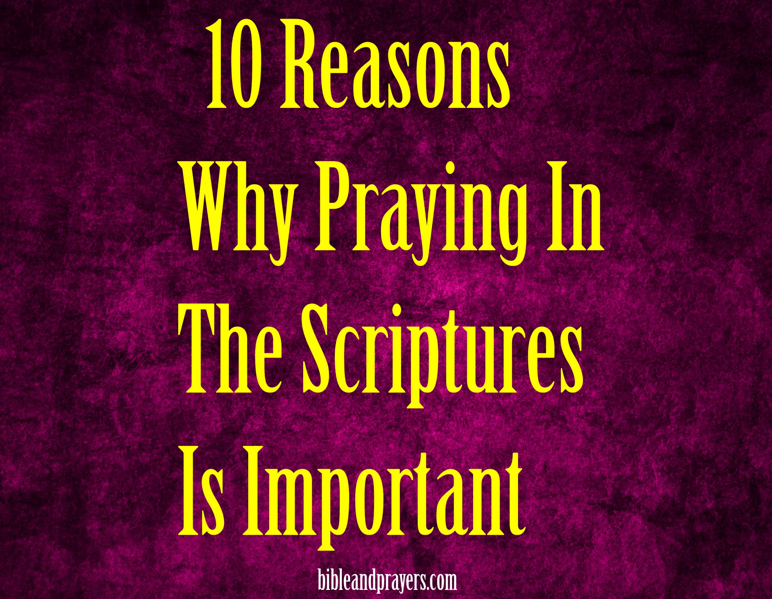 10 Reasons Why Praying In The Scriptures Is Important