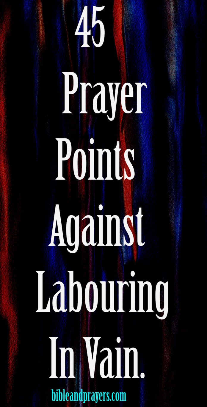45 Prayer Points Against Labouring In Vain.