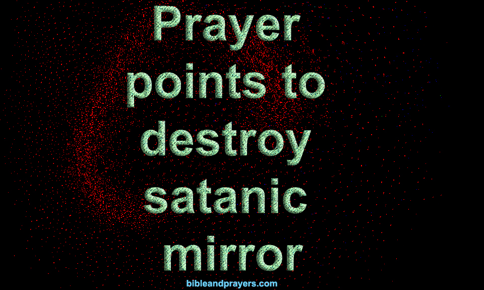 Prayer points to destroy satanic mirror
