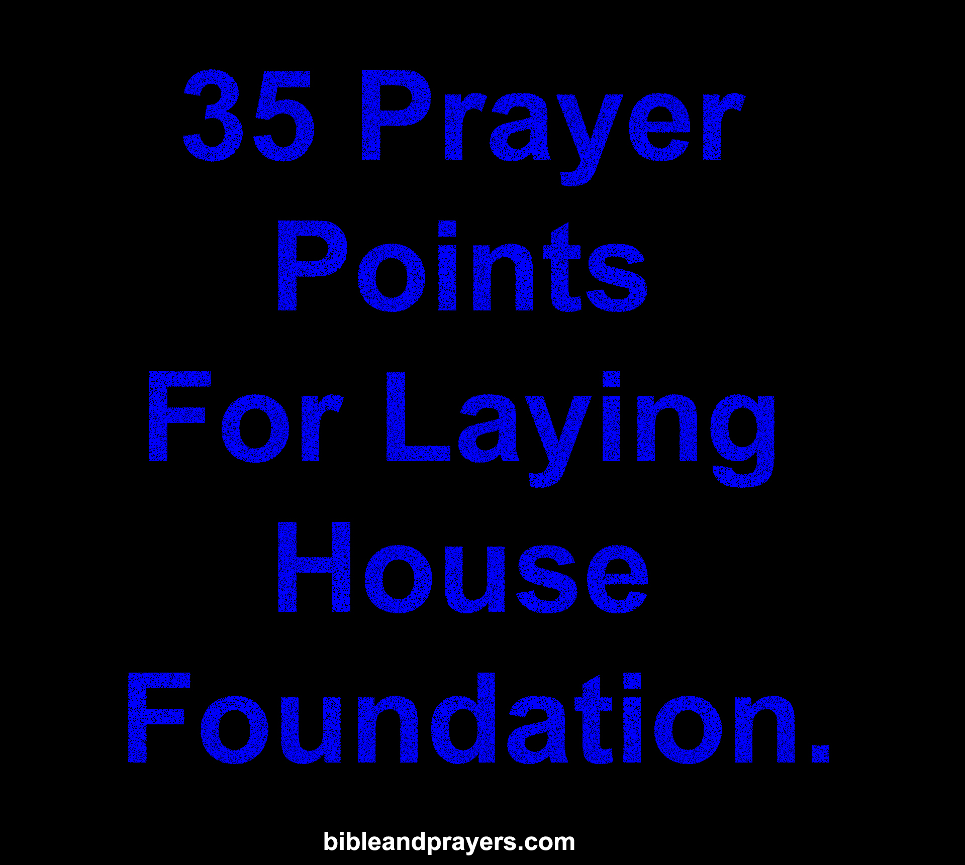 35 Prayer Points For Laying House Foundation.