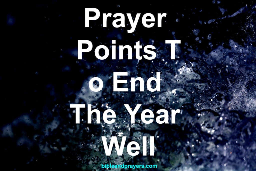 Prayer Points To End The Year Well-Bibleandprayers.com