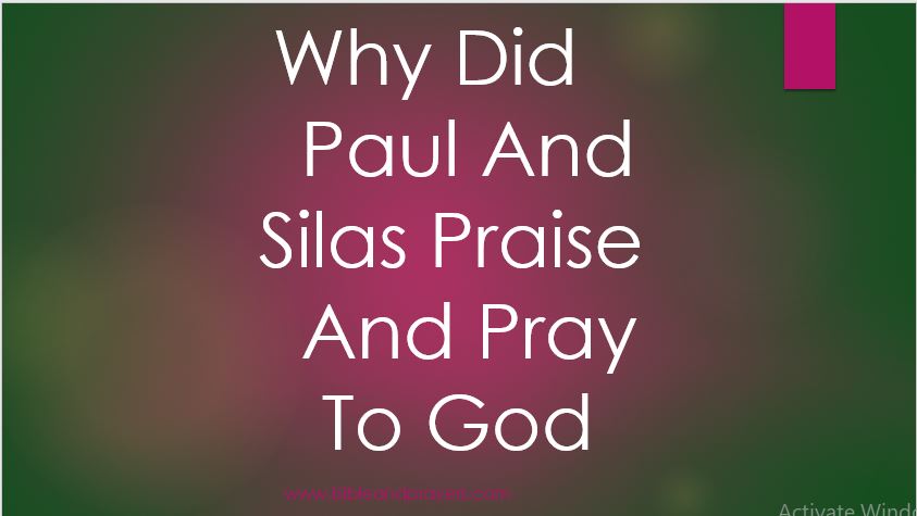 WHY DID PAUL AND SILAS PRAISE AND PRAY TO GOD