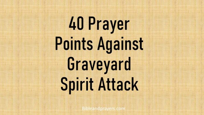 40 Prayer Points Against Graveyard Spirit Attack