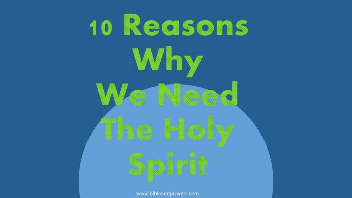 10 Reasons Why We Need The Holy Spirit