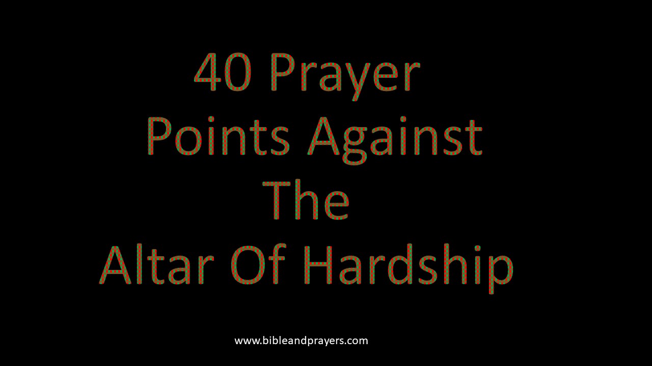 40 Prayer Points Against The Altar Of Hardship