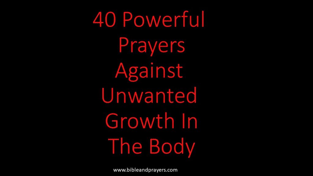 40 Powerful Prayers Against Unwanted Growth In The Body