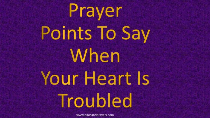 Prayer Points To Say When Your Heart Is Troubled