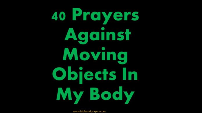 40 Prayers Against Moving Objects In My Body