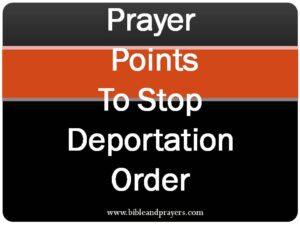 Prayer Points To Stop Deportation Order