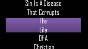Sin Is A Disease That Corrupts The Life Of A Christian