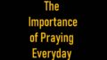 The Importance of Praying Everyday