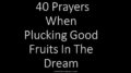 40 Prayers When Plucking Good Fruits In The Dream