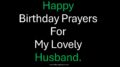 Happy Birthday Prayers For My Lovely Husband.