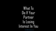 What To Do If Your Partner Is Losing Interest In You
