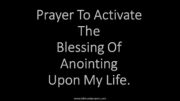 Prayer To Activate The Blessing Of Anointing Upon My Life.