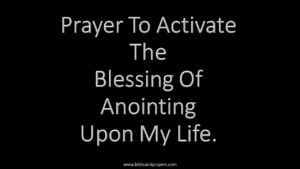 Prayer To Activate The Blessing Of Anointing Upon My Life.
