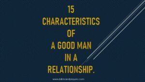 15 Characteristics Of A Good Man In A Relationship.