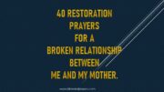 40 Restoration Prayers For A Broken Relationship Between Me And My Mother.