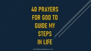 40 Prayers for God to Guide My Steps In Life.