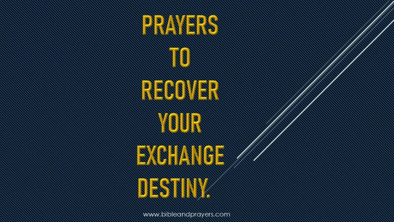 Prayers To Recover Your Exchange Destiny.