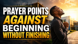 Prayer Points Against Unfinished Projects